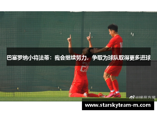 巴塞罗纳小将法蒂：我会继续努力，争取为球队取得更多进球