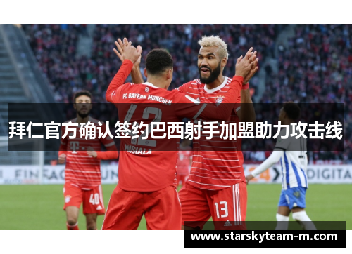 拜仁官方确认签约巴西射手加盟助力攻击线