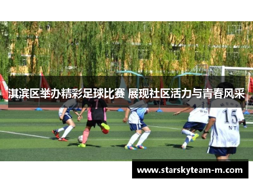 淇滨区举办精彩足球比赛 展现社区活力与青春风采