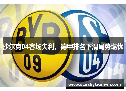 沙尔克04客场失利，德甲排名下滑局势堪忧