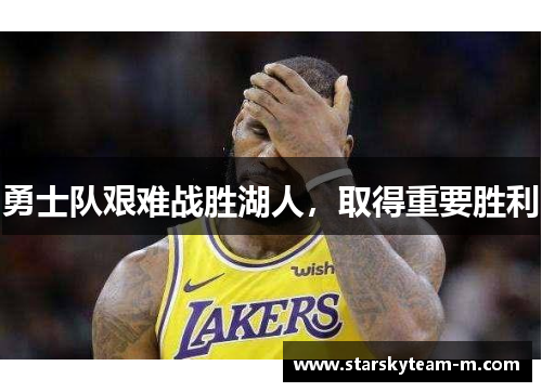 勇士队艰难战胜湖人，取得重要胜利