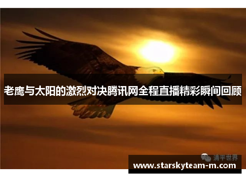 老鹰与太阳的激烈对决腾讯网全程直播精彩瞬间回顾