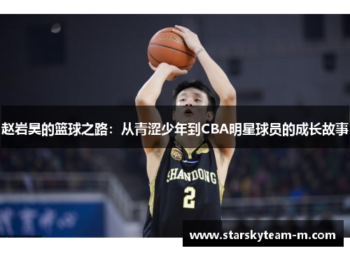 赵岩昊的篮球之路：从青涩少年到CBA明星球员的成长故事